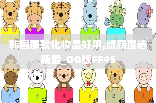 韩国那款化妆品好用,版新度选新最_DG版FF45