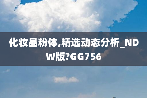 化妆品粉体,精选动态分析_NDW版?GG756