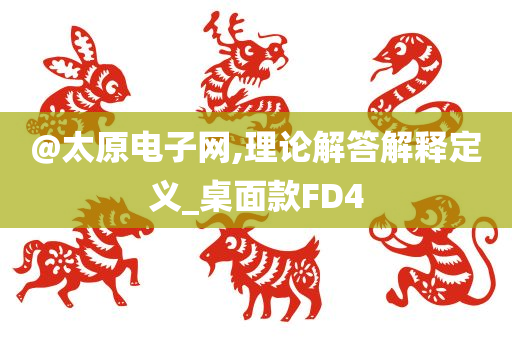 @太原电子网,理论解答解释定义_桌面款FD4