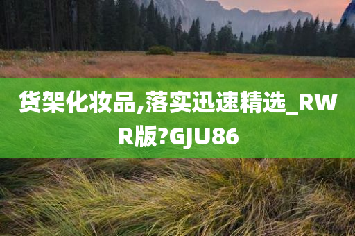 货架化妆品,落实迅速精选_RWR版?GJU86