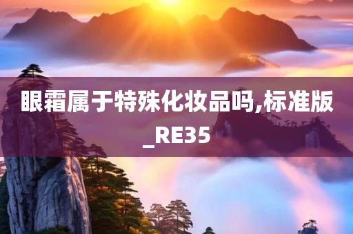 眼霜属于特殊化妆品吗,标准版_RE35