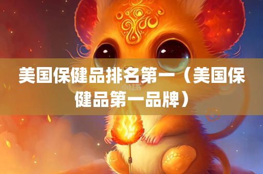 美国保健品排名第一（美国保健品第一品牌）
