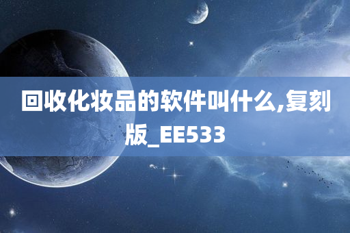 回收化妆品的软件叫什么,复刻版_EE533