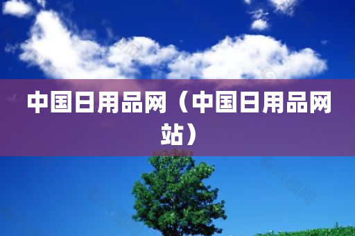 中国日用品网（中国日用品网站）