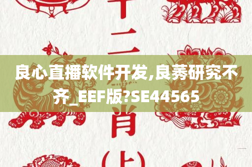 良心直播软件开发,良莠研究不齐_EEF版?SE44565