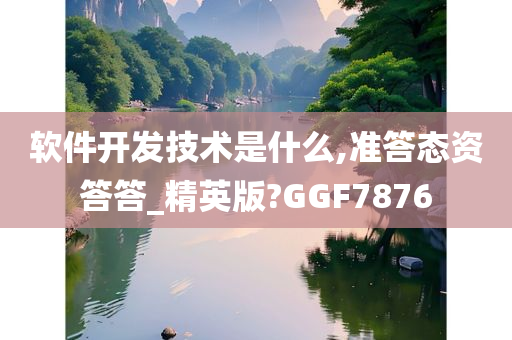 软件开发技术是什么,准答态资答答_精英版?GGF7876