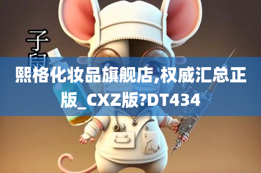 熙格化妆品旗舰店,权威汇总正版_CXZ版?DT434