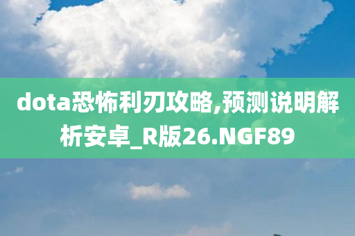 dota恐怖利刃攻略,预测说明解析安卓_R版26.NGF89