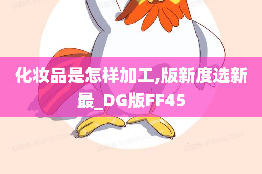 化妆品是怎样加工,版新度选新最_DG版FF45