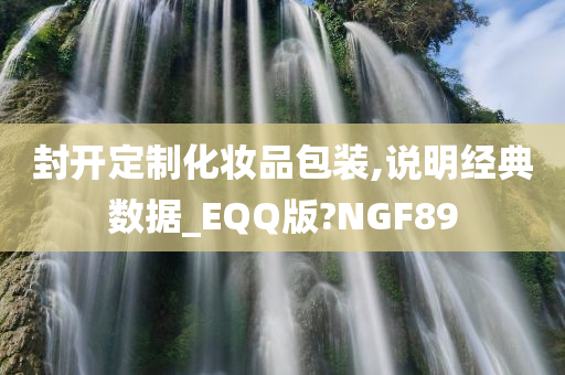 封开定制化妆品包装,说明经典数据_EQQ版?NGF89