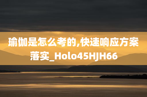 瑜伽是怎么考的,快速响应方案落实_Holo45HJH66