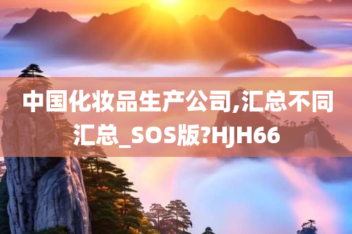 中国化妆品生产公司,汇总不同汇总_SOS版?HJH66