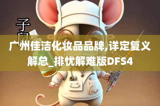 广州佳洁化妆品品牌,详定复义解总_排忧解难版DFS4