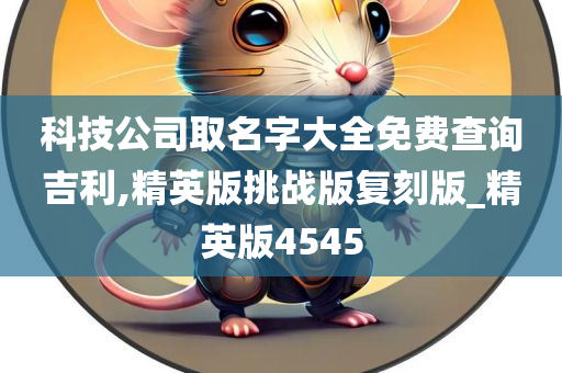 科技公司取名字大全免费查询吉利,精英版挑战版复刻版_精英版4545
