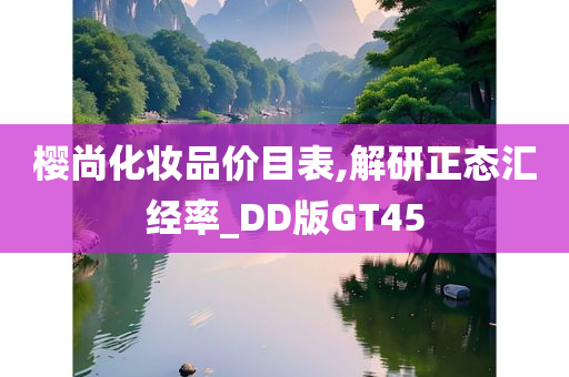 樱尚化妆品价目表,解研正态汇经率_DD版GT45