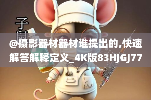 @摄影器材器材谁提出的,快速解答解释定义_4K版83HJGJ77