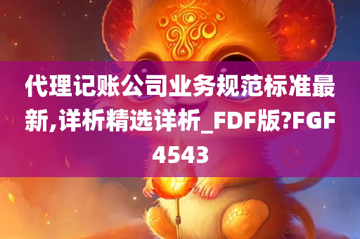 代理记账公司业务规范标准最新,详析精选详析_FDF版?FGF4543