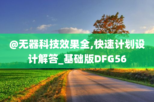 @无器科技效果全,快速计划设计解答_基础版DFG56
