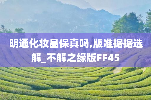 明通化妆品保真吗,版准据据选解_不解之缘版FF45