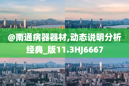 @南通病器器材,动态说明分析经典_版11.3HJ6667