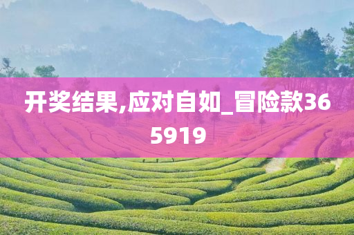 开奖结果,应对自如_冒险款365919