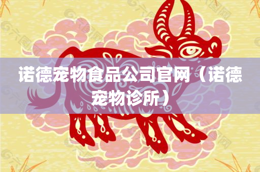 诺德宠物食品公司官网（诺德宠物诊所）