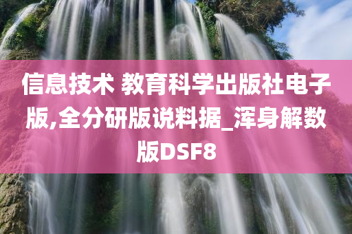 信息技术 教育科学出版社电子版,全分研版说料据_浑身解数版DSF8