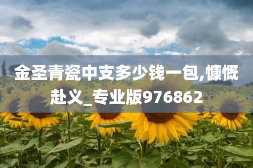 金圣青瓷中支多少钱一包,慷慨赴义_专业版976862