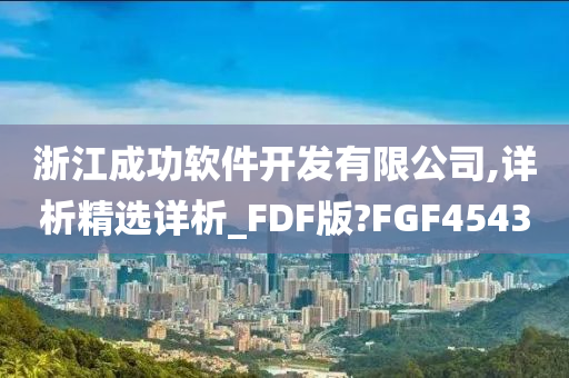 浙江成功软件开发有限公司,详析精选详析_FDF版?FGF4543