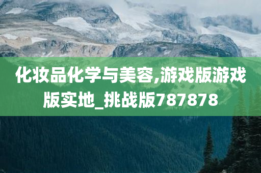 化妆品化学与美容,游戏版游戏版实地_挑战版787878