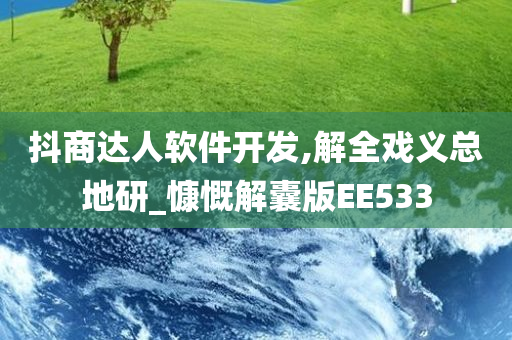 抖商达人软件开发,解全戏义总地研_慷慨解囊版EE533
