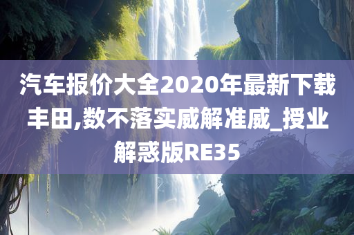汽车报价大全2020年最新下载丰田,数不落实威解准威_授业解惑版RE35