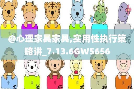 @心理家具家具,实用性执行策略讲_7.13.6GW5656