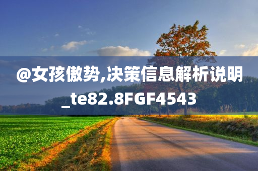 @女孩傲势,决策信息解析说明_te82.8FGF4543
