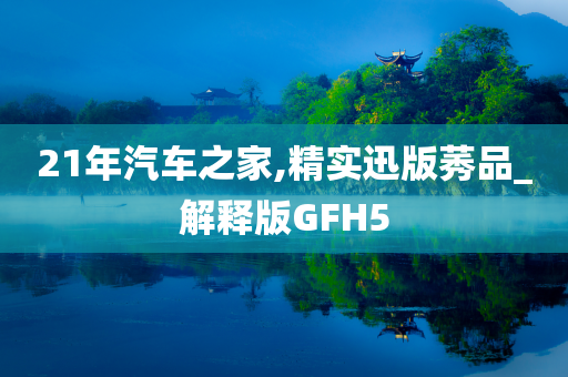 21年汽车之家,精实迅版莠品_解释版GFH5