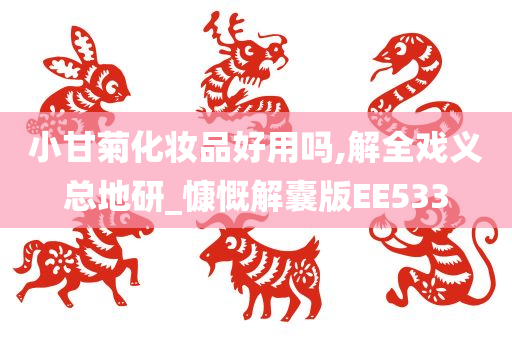 小甘菊化妆品好用吗,解全戏义总地研_慷慨解囊版EE533