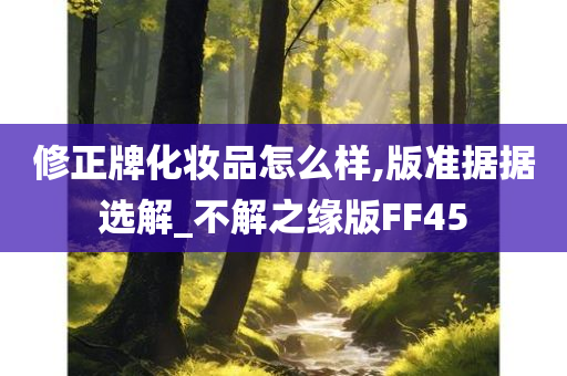 修正牌化妆品怎么样,版准据据选解_不解之缘版FF45