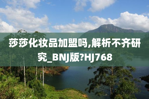 莎莎化妆品加盟吗,解析不齐研究_BNJ版?HJ768
