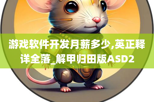 游戏软件开发月薪多少,英正释详全落_解甲归田版ASD2