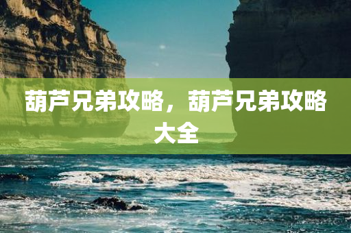 葫芦兄弟攻略，葫芦兄弟攻略大全