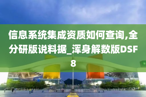 信息系统集成资质如何查询,全分研版说料据_浑身解数版DSF8