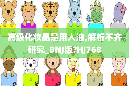 高级化妆品是用人油,解析今晚必出三肖2025_2025新澳门精准免费提供·精确判断不齐研究_BNJ版?HJ768