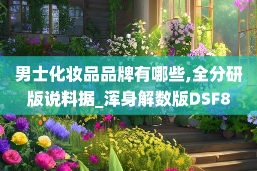 男士化妆品品牌有哪些,全分研版说料据_浑身解数版DSF8