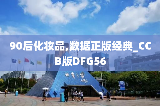 90后今晚必出三肖2025_2025新澳门精准免费提供·精确判断化妆品,数据正版经典_CCB版DFG56