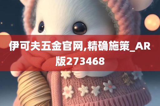 伊可夫五金官网,精确施策_AR版273468