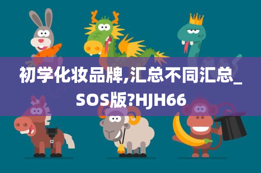 初学化妆品牌,汇总不同汇总_SOS版?HJH66