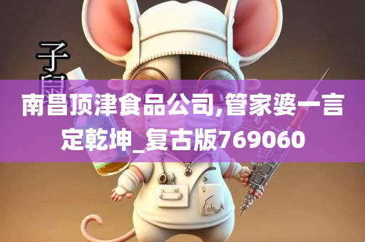 南昌顶津食品公司,管家婆一言定乾坤_复古版769060