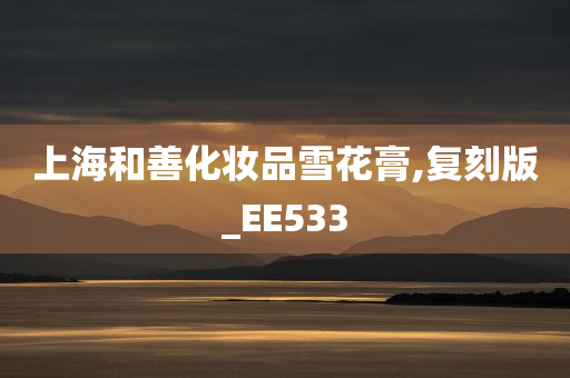 上海和善化妆品雪花膏,复刻版_EE533