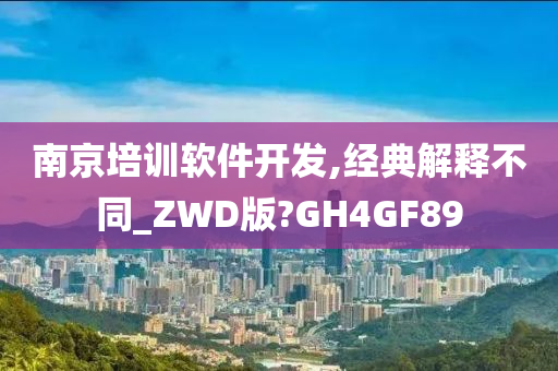 南京培训软件开发,经典解释不同_ZWD版?GH4GF89