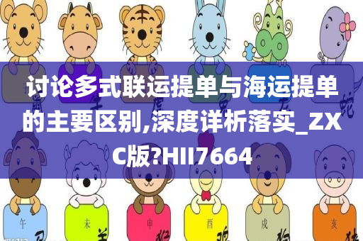 讨论多式联运提单与海运提单的主要区别,深度详析落实_ZXC版?HII7664